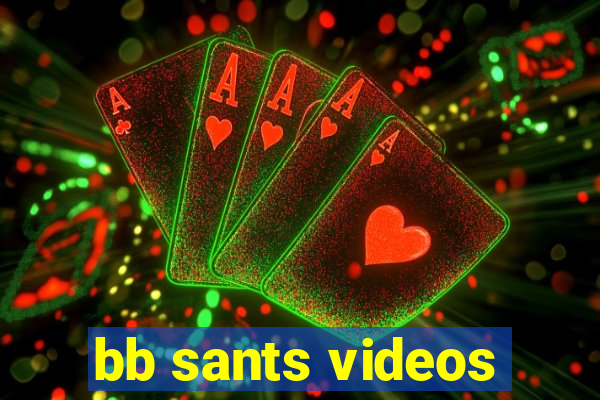 bb sants videos